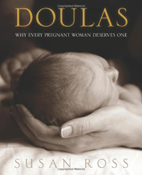 Doulas- Why Every Pregnant Woman Deserves One by Susan Ros