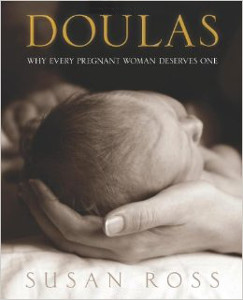 Doulas- Why Every Pregnant Woman Deserves One by Susan Ross (2012)